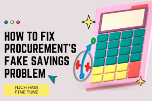 How to Fix Procurement’s Fake Savings Problem